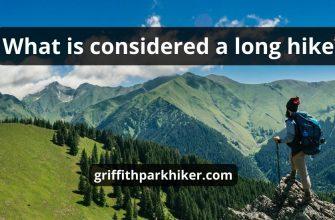 What Is Considered A Long Hike: Top 3 Tips & Best Guide